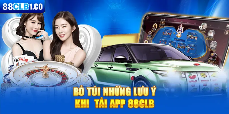 Bỏ túi những lưu ý khi  tải app 88CLB