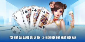 Top Nhà Cái Game Bài Uy Tín - 3+ Điểm Đến Hot Nhất Hiện Nay