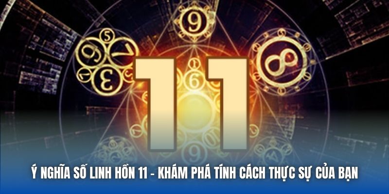Ý Nghĩa Số Linh Hồn 11 - Khám Phá Tính Cách Thực Sự Của Bạn