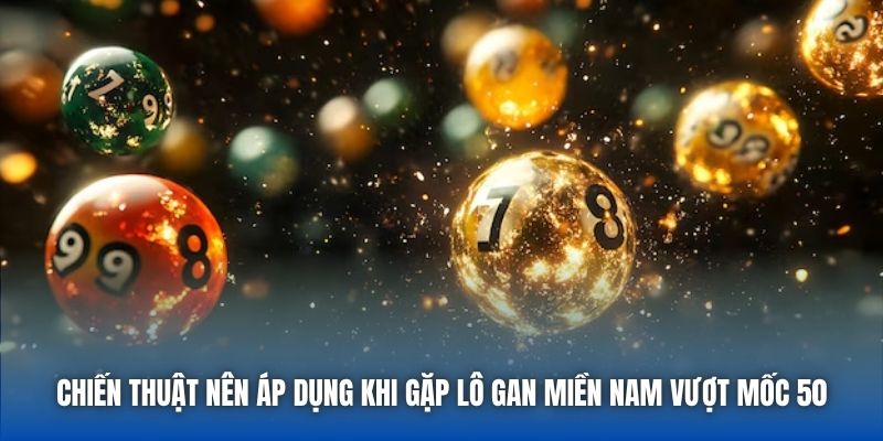 Chiến thuật nên áp dụng khi gặp lô gan miền nam vượt mốc 50