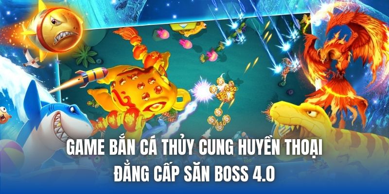 Game Bắn Cá Thủy Cung Huyền Thoại - Đẳng Cấp Săn Boss 4.0