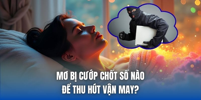 Mơ bị cướp chốt số nào để thu hút vận may?