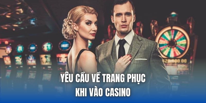Yêu cầu về trang phục khi vào casino