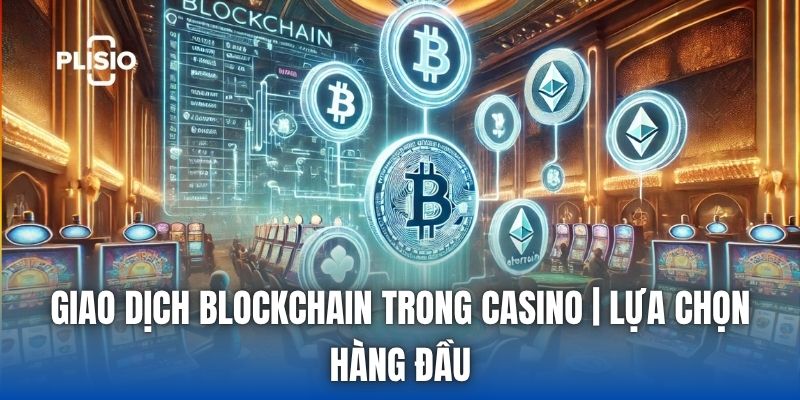 Giao Dịch Blockchain Trong Casino | Lựa Chọn Hàng Đầu
