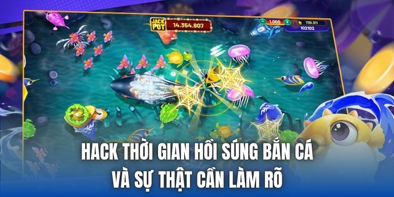 Hack Thời Gian Hồi Súng Bắn Cá Và Sự Thật Cần Làm Rõ