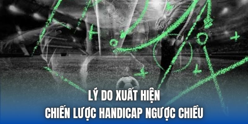 Lý do xuất hiện chiến lược handicap ngược chiều