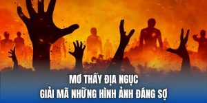Mơ Thấy Địa Ngục - Giải Mã Những Hình Ảnh Đáng Sợ